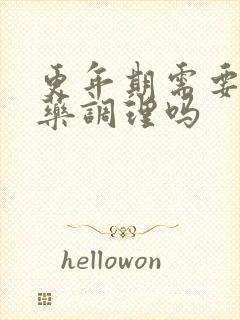 更年期需要吃中药调理吗