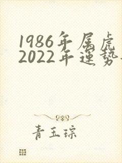 1986年属虎2022年运势女性