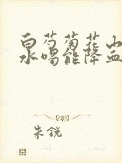 白芍菊花山楂泡水喝能降血压吗
