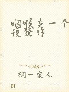 咽喉炎一个月反复发作