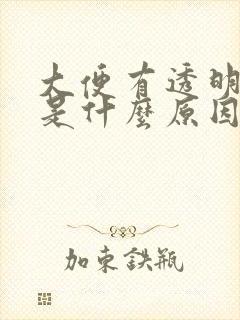 大便有透明粘液是什么原因