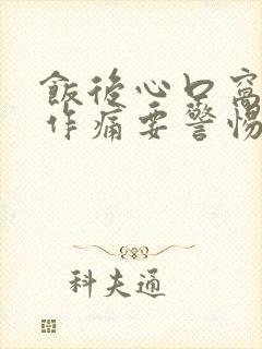 饭后心口窝隐隐作痛要警惕