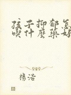 孩子抑郁怎么治吃什么药好