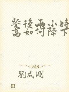 餐后两小时血糖高如何降下来封面