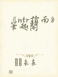 《ntr指南》笔趣阁