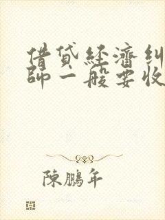 借贷经济纠纷律师一般要收多少费用