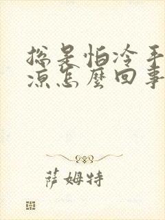 总是怕冷手脚冰凉怎么回事封面