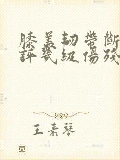 膝盖韧带断裂能评几级伤残