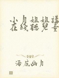 小月姐姐讲故事在线听儿童睡前故事