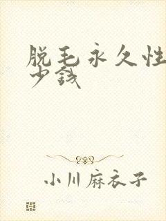 脱毛永久性要多少钱