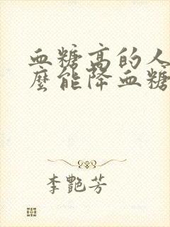 血糖高的人吃什么能降血糖最快