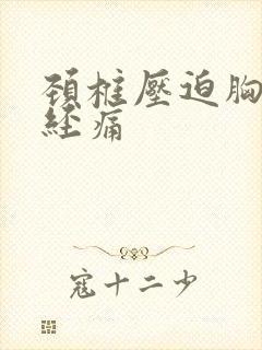 颈椎压迫胸部神经痛