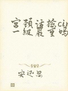 宫颈活检cin一级严重吗