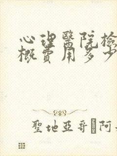 心理医院检查大概费用多少
