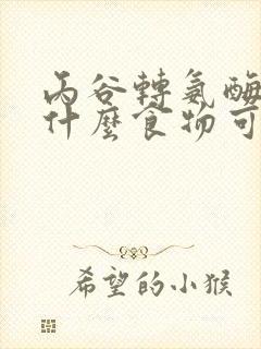 丙谷转氨酶高吃什么食物可以降下来