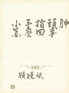 小手指头肿胀是怎么回事