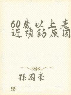 60岁以上老人近视的原因