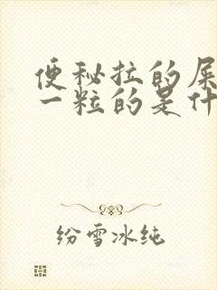 便秘拉的屎一粒一粒的是什么原因