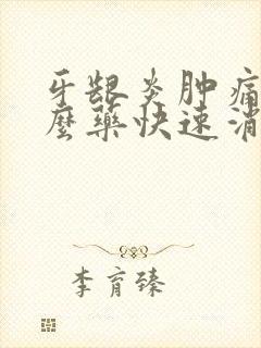 牙龈炎肿痛吃什么药快速消肿止痛