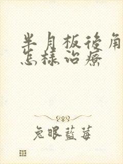 半月板后角撕裂怎样治疗