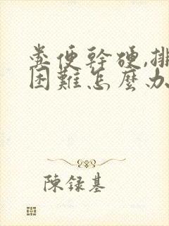 粪便干硬,排便困难怎么办封面