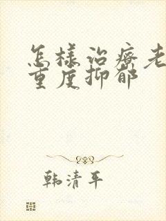 怎样治疗老年人重度抑郁