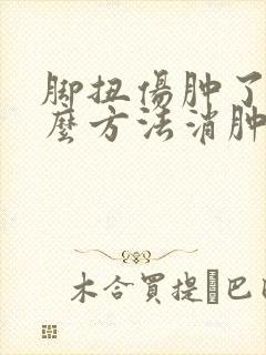 脚扭伤肿了用什么方法消肿最快
