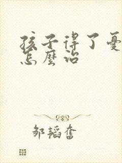 孩子得了忧郁症怎么治