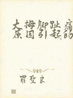 大拇脚趾痛什么原因引起的