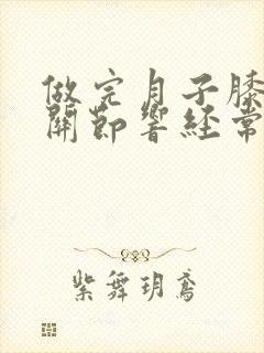 做完月子膝盖疼关节响经常疼