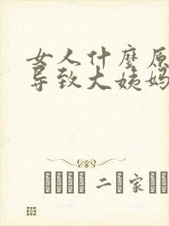 女人什么原因会导致大姨妈延迟