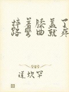 摔着膝盖了 走路弯曲就疼