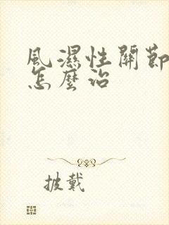 风湿性关节炎 怎么治