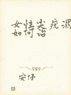 女性尖疣湿早期如何治封面