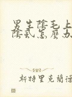 男生阴毛上长了阴虱怎么办