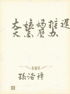 大姨妈推迟了十天怎么办封面