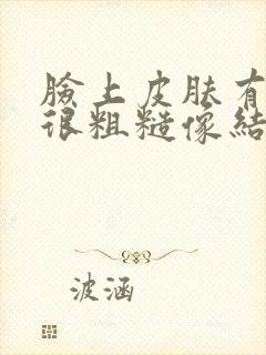 脸上皮肤有一块很粗糙像结痂了一样