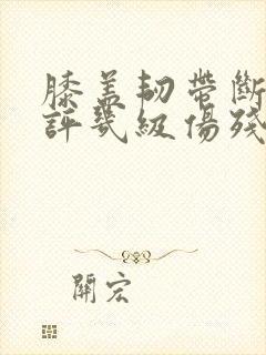 膝盖韧带断裂能评几级伤残封面