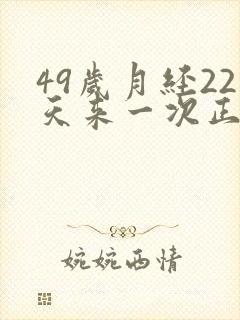 49岁月经22天来一次正常吗