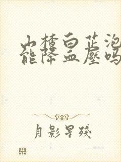 山楂白芷泡水喝能降血压吗