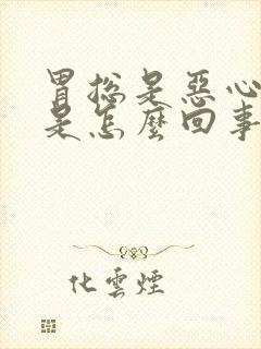 胃总是恶心难受是怎么回事