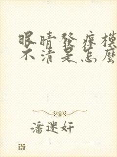 眼睛发痒模糊看不清是怎么回事