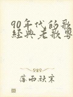 90年代的歌曲经典老歌粤语