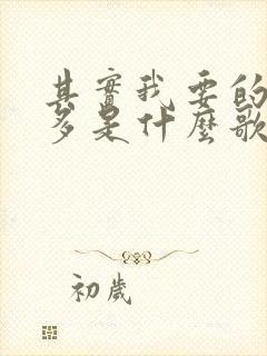 其实我要的并不多是什么歌