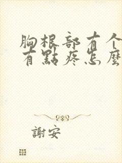 胸根部有个疙瘩有点疼怎么回事