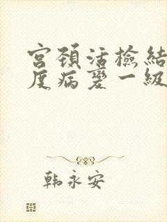宫颈活检结果低度病变一级