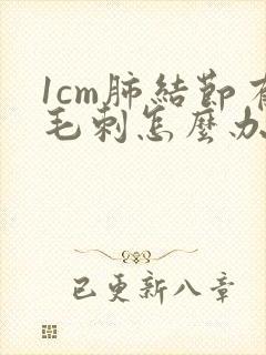 1cm肺结节有毛刺怎么办