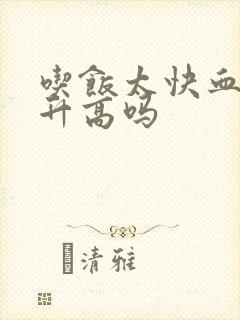 吃饭太快血糖会升高吗