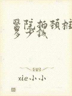 医院拍颈椎ct多少钱