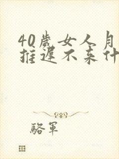 40岁女人月经推迟不来什么原因